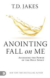 Icon image Anointing Fall On Me: Accessing the Power of the Holy Spirit