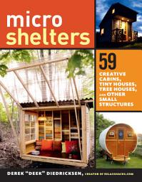 Icon image Microshelters: 59 Creative Cabins, Tiny Houses, Tree Houses, and Other Small Structures