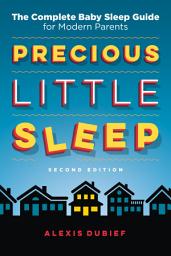 Icon image Precious Little Sleep: The Complete Baby Sleep Guide for Modern Parents - Second Edition