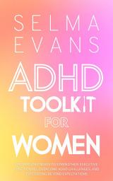 Icon image ADHD Toolkit for Women: Proven Strategies to Strengthen Executive Functioning, Overcome ADHD Challenges, and Succeeding Beyond Expectations