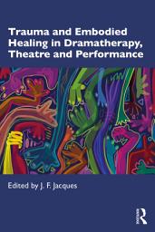 Icon image Trauma and Embodied Healing in Dramatherapy, Theatre and Performance