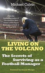Icon image Living on the Volcano: The Secrets of Surviving as a Football Manager