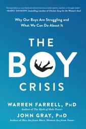 Icon image The Boy Crisis: Why Our Boys Are Struggling and What We Can Do About It