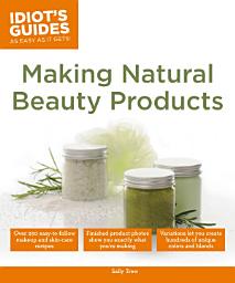 Icon image Making Natural Beauty Products: Over 250 Easy-to-Follow Makeup and Skincare Recipes