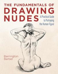 Icon image The Fundamentals of Drawing Nudes: A Practical Guide to Portraying the Human Figure
