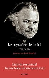 Image de l'icône Le mystère de la foi, entretiens avec Eskil Skjeldal: L'itinéraire spirituel du prix Nobel de littérature