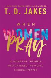 Icon image When Women Pray: 10 Women of the Bible Who Changed the World through Prayer