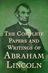 Icon image The Complete Papers and Writings of Abraham Lincoln