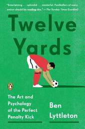 Icon image Twelve Yards: The Art and Psychology of the Perfect Penalty Kick