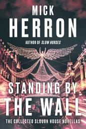 Icon image Standing by the Wall: The Collected Slough House Novellas