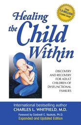 Icon image Healing the Child Within: Discovery and Recovery for Adult Children of Dysfunctional Families (Recovery Classics Edition)