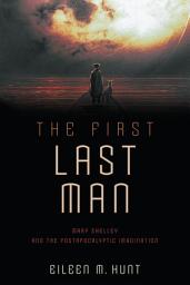 Icon image The First Last Man: Mary Shelley and the Postapocalyptic Imagination