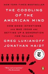 Icon image The Coddling of the American Mind: How Good Intentions and Bad Ideas Are Setting Up a Generation for Failure