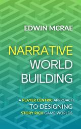 Symbolbild für Narrative Worldbuilding: A Player Centric Approach to Designing Story Rich Game Worlds