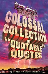 Icon image Uncle John's Bathroom Reader Colossal Collection of Quotable Quotes