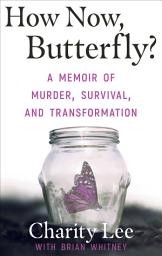 Icon image How Now, Butterfly?: A Memoir of Murder, Survival, and Transformation