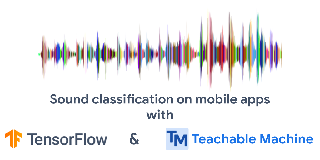 Build sound classification models for mobile apps with Teachable Machine and TFLite