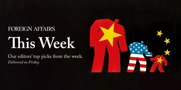 Sign up for Foreign Affairs This Week.