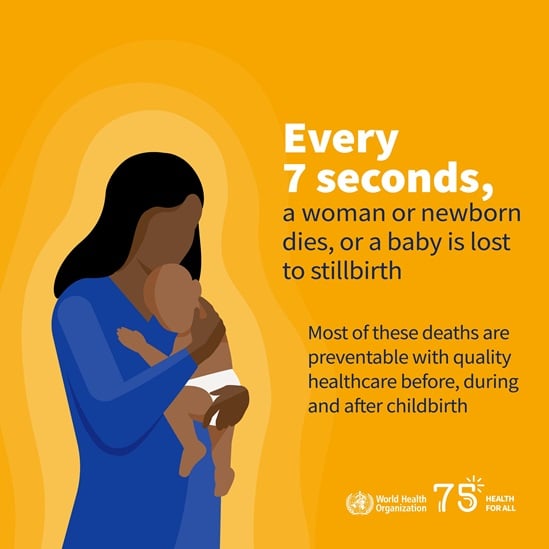 Every 7 seconds, a woman or newborn dies, or a baby is lost to stillbirth
