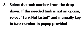 Text Box: 3.	Select the tank number from the drop down. If the needed tank is not an option, select Tank Not Listed and manually key in tank number in popup provided 