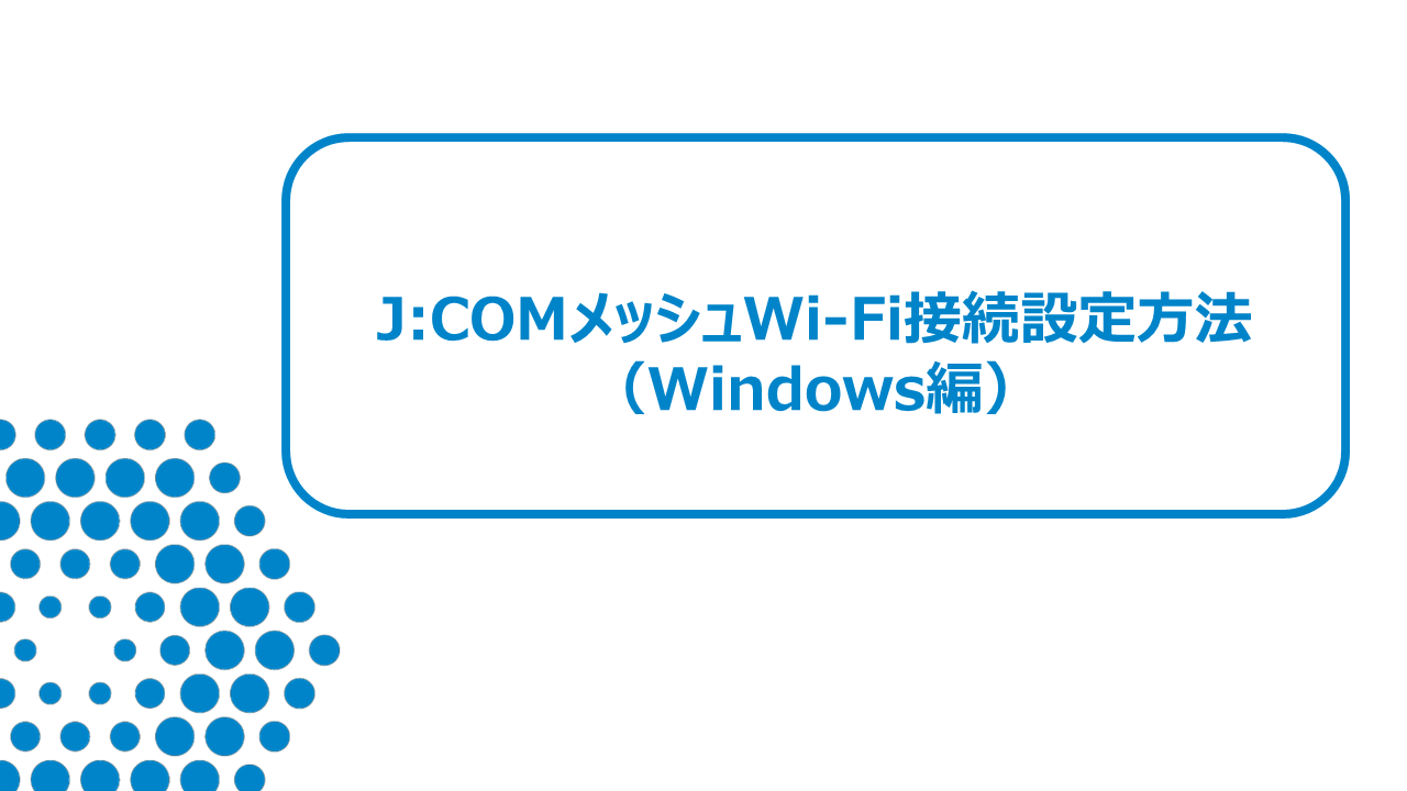 J:COMメッシュWiFiの接続設定方法（Windows編）