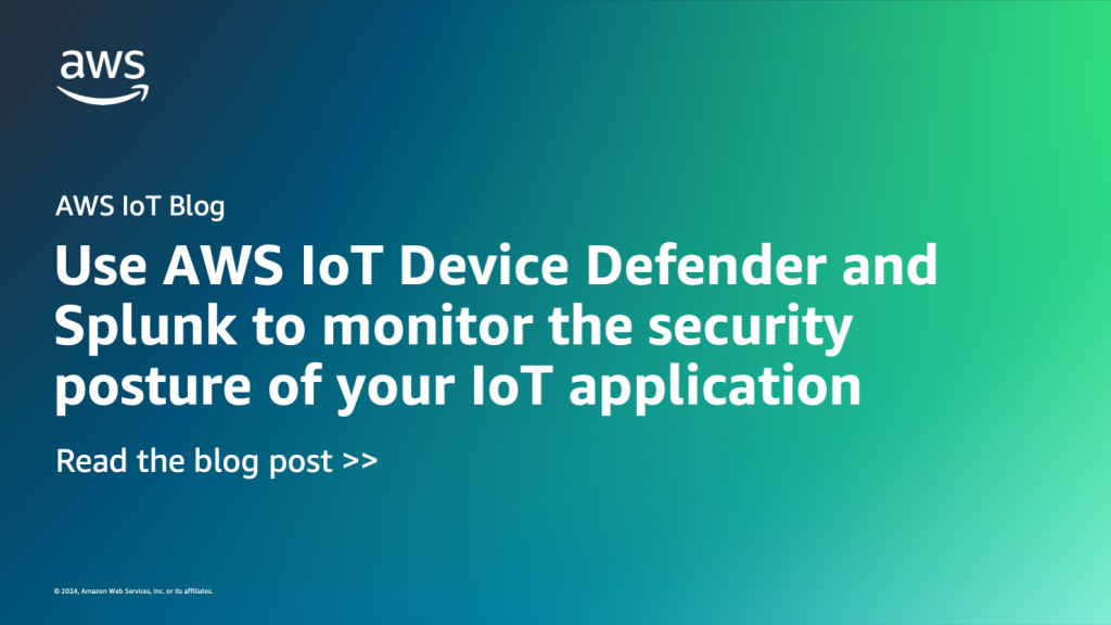 Use AWS IoT Device Defender and Splunk to monitor the security posture of your IoT application