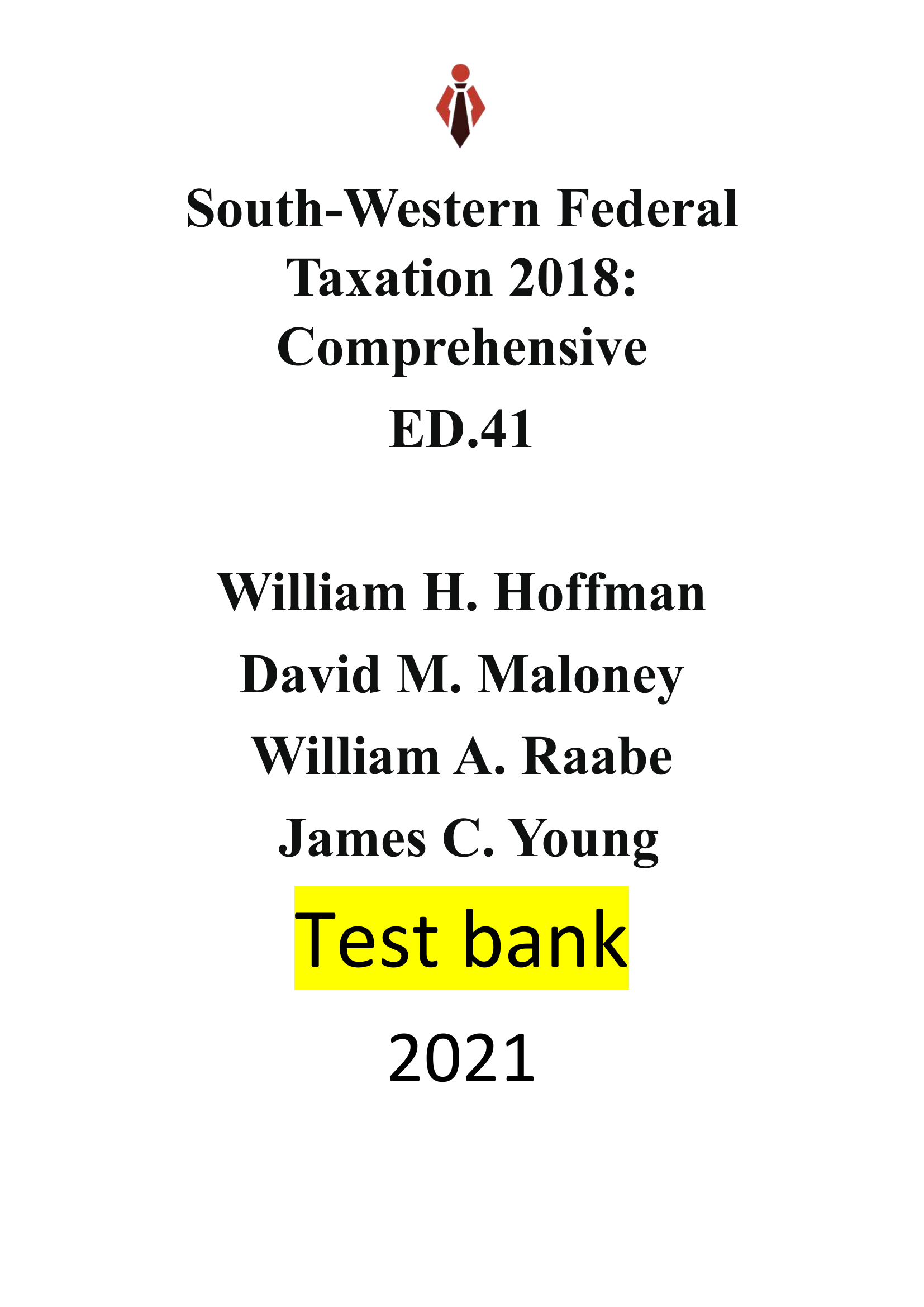 South-Western Federal Taxation 2018 Comprehensive ED.41 by William H. Hoffman, David M. Maloney, William A. Raabe, James C. Young | Test Bank| Reviewed/Updated for 2021. All Chapters included 1-28(2731 pages)