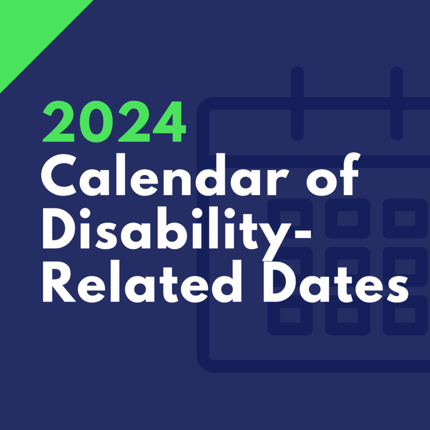Dark blue background with a calendar pattern behind white and green text reading 2024 Calendar of Disability Related Dates.