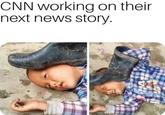 CNN working on thein next news story