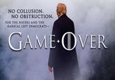 NO COLLUSION NO OBSTRUCTION FOR THE HATERS AND THE RADICAL LEFT DEMOCRATS GAME-GIVER