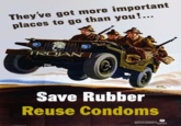 They 've got more important places to go than you!... TROJAN | Save Rubber Reuse Condoms