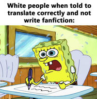 White people when told to translate correctly and not write fanfiction: