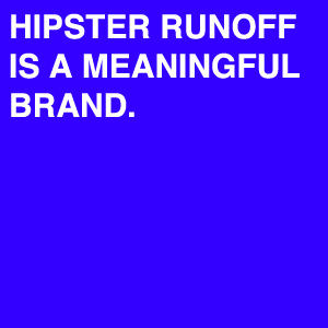 HIPSTER RUNOFF IS A MEANINGFUL BRAND.