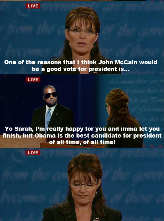 LIVE One of the reasons that think John McCain would be a good vote for president is... LIVE Yo Sarah, I'm really happy for you and imma let you finish, but Obama is the best candidate for president of all time, of all time! LIVE