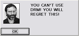 YOU CAN'T USE DRM! YOU WILL REGRET THIS! OK