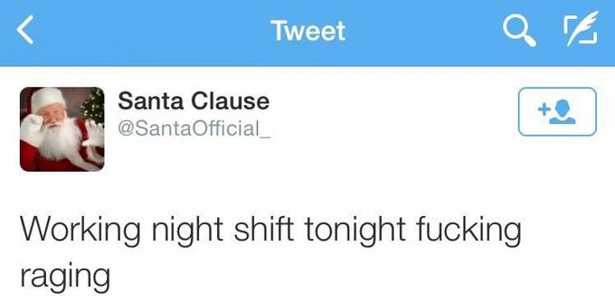 Tweet Santa Clause @SantaOfficial ー Working night shift tonight f------ raging