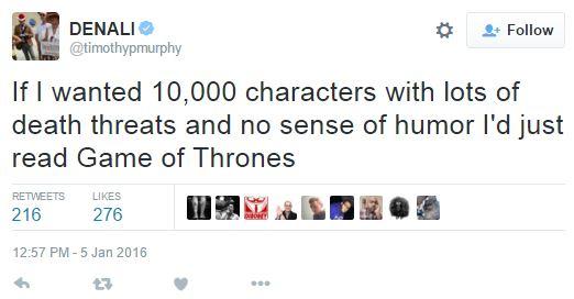 DENALI) Follow @timothypmurphy If I wanted 10,000 characters with lots of death threats and no sense of humor I'd just read Game of Thrones RETWEETSLIKES 12:57 PM -5 Jan 2016 L3