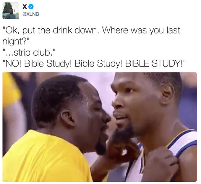 @XLNB Ok, put the drink down. Where was you last night?" strip club "NO! Bible Study! Bible Study! BIBLE STUDY!"