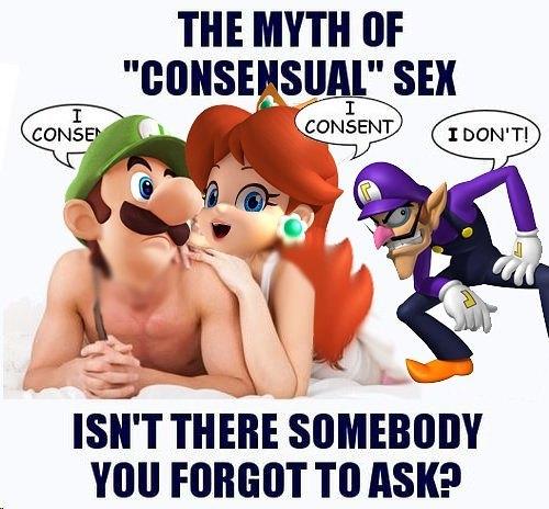 THE MYTH OF "CONSENSUAL" SEX CONSE CONSENT I DON'T! ISN'T THERE SOMEBODY YOU FORGOT TO ASK?