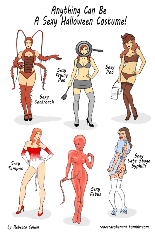 Anything Can Be A Sexy Halloween Costume! Sexy Роо Sexy Frying Pan Sexy Cockroach Sexy Late Stage Syphilis Sexy Tampon Sexy Fetus rebeccacohenart-tumblr-com by Rebecca Cohen