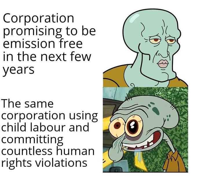Corporation promising to be emission free in the next few years The same corporation using child labour and committing countless human rights violations