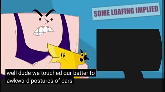 well dude we touched our batter to awkward postures of cars SOME LOAFING IMPLIED