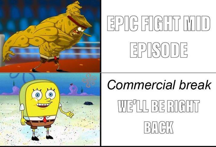 EPIC FIGHT MID EPISODE Commercial break WE'LL BE RIGHT BACK