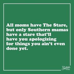 the quote for all moms have the stare, but only southern mamas have a state that i have you apoloizing for things you can't even done yet