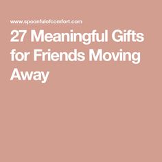 the words, 27 meannful gifts for friends moving away are in white letters