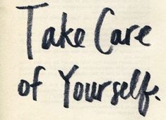 the words take care of yourself written in black ink on a piece of white paper
