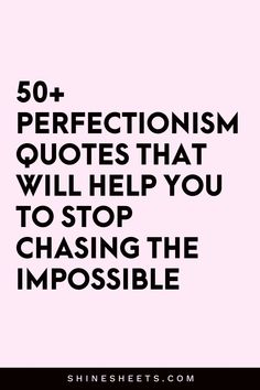 the words, 50 + perfectionism quotes that will help you to stop chasing the impossible