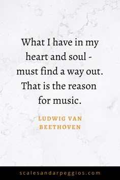 an image with the quote what i have in my heart and soul must find a way out that is the reason for music