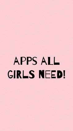 the words apps all girls need on a pink background