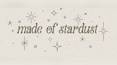 the word made of stardust written in black ink on a white background with stars
